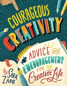Courageous Creativity: Advice and Encouragement for the Creative Life (Zarr Sara)(Pevná vazba)