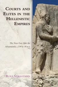 Courts and Elites in the Hellenistic Empires: The Near East After the Achaemenids, C. 330 to 30 Bce (Strootman Rolf)(Paperback)