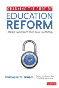 Cracking the Code of Education Reform: Creative Compliance and Ethical Leadership (Tienken Christopher H.)(Paperback)