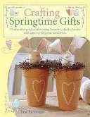 Crafting Springtime Gifts: 25 Adorable Projects Featuring Bunnies, Chicks, Lambs and Other Springtime Favourites (Finnanger Tone)(Paperback)
