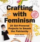 Crafting with Feminism: 25 Girl-Powered Projects to Smash the Patriarchy (Burton Bonnie)(Paperback)