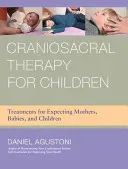 Craniosacral Therapy for Children: Treatments for Expecting Mothers, Babies, and Children (Agustoni Daniel)(Paperback)