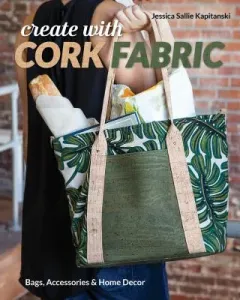 Create with Cork Fabric: Sew 17 Upscale Projects; Bags, Accessories & Home Decor (Kapitanski Jessica Sallie)(Paperback)