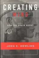 Creating Mind: How the Brain Works (Dowling John E.)(Paperback)