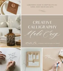 Creative Calligraphy Made Easy: A Beginner's Guide to Crafting Stylish Cards, Event Decor and Gifts (Lim Karla)(Paperback)