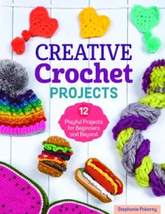 Creative Crochet Projects: 12 Playful Projects for Beginners and Beyond (Pokorny Stephanie)(Paperback)