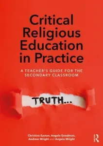 Critical Religious Education in Practice: A Teacher's Guide for the Secondary Classroom (Easton Christina)(Paperback)