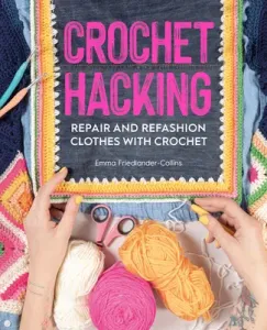Crochet Hacking: Repair and Refashion Clothes with Crochet (Friedlander-Collins Emma)(Paperback)