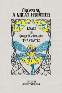 Crossing a Great Frontier: Essays on George MacDonald's Phantastes (Pennington John)(Paperback)