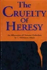 Cruelty of Heresy: An Affirmation of Christian Orthodoxy (Allison C. Fitzsimons)(Paperback)