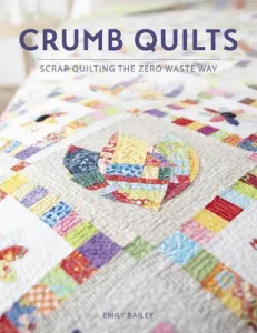 Crumb Quilts: Scrap Quilting the Zero Waste Way (Bailey Emily)(Paperback)