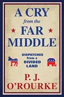Cry From the Far Middle - Dispatches from a Divided Land (O'Rourke P. J.)(Paperback / softback)