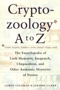 Cryptozoology A to Z: The Encyclopedia of Loch Monsters Sasquatch Chupacabras and Other Authentic M (Coleman Loren)(Paperback)