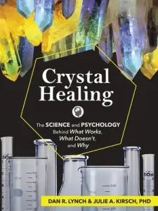 Crystal Healing: The Science and Psychology Behind What Works, What Doesn't, and Why (Lynch Dan R.)(Paperback)
