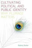Cultivating Political and Public Identity: Why Plumage Matters (Barker Rodney)(Paperback)
