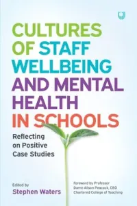 Cultures of Staff Wellbeing and Mental Health in Schools: Reflecting on Positive Case Studies (Waters Stephen)(Paperback / softback)