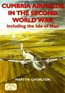 Cumbria Airfields in the Second World War: Including the Isle of Man (Chorlton Martyn)(Paperback)