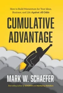 Cumulative Advantage: How to Build Momentum for Your Ideas, Business and Life Against All Odds (Schaefer Mark W.)(Pevná vazba)