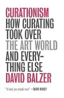 Curationism - How Curating Took Over the Art World and Everything Else (Balzer David)(Paperback / softback)
