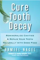 Cure Tooth Decay: Remineralize Cavities and Repair Your Teeth Naturally with Good Food (Nagel Ramiel)(Paperback)