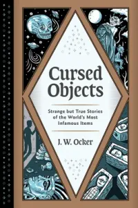 Cursed Objects: Strange But True Stories of the World's Most Infamous Items (Ocker J. W.)(Pevná vazba)