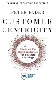 Customer Centricity: Focus on the Right Customers for Strategic Advantage (Fader Peter)(Paperback)