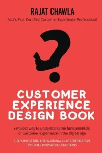 Customer Experience Design Book: Simplest Way to Understand the Fundamentals of Customer Experience in the Digital Age (Rajat Chawla)(Paperback)