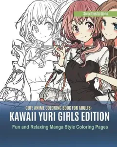 Cute Anime Coloring Book for Adults: Kawaii Yuri Girls Edition. Fun and Relaxing Manga Style Coloring Pages (Illustrations Sora)(Paperback)