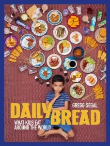 Daily Bread: What Kids Eat Around the World (Segal Gregg)(Pevná vazba)
