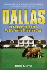 Dallas: The Complete Story of the World's Favorite Prime-Time Soap (Curran Barbara A.)(Pevná vazba)