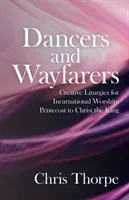 Dancers and Wayfarers: Creative Liturgies for Incarnational Worship: Pentecost to Christ the King (Thorpe Chris)(Paperback)