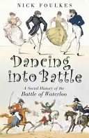 Dancing into Battle - A Social History of the Battle of Waterloo (Foulkes Nicholas)(Paperback / softback)