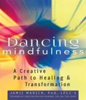 Dancing Mindfulness: A Creative Path to Healing and Transformation (Marich Jamie)(Paperback)