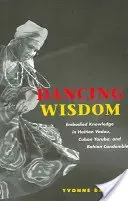 Dancing Wisdom: Embodied Knowledge in Haitian Vodou, Cuban Yoruba, and Bahian Candombl (Daniel Yvonne)(Paperback)