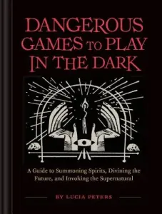 Dangerous Games to Play in the Dark: (Adult Night Games, Midnight Games, Sleepover Activities, Magic & Illusions Books) (Peters Lucia)(Pevná vazba)