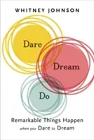 Dare, Dream, Do: Remarkable Things Happen When You Dare to Dream (Johnson Whitney L.)(Pevná vazba)