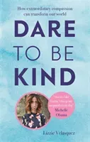 Dare to be Kind - How Extraordinary Compassion Can Transform Our World (Velasquez Lizzie)(Paperback / softback)