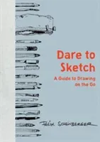 Dare to Sketch: A Guide to Drawing on the Go (Scheinberger Felix)(Pevná vazba)