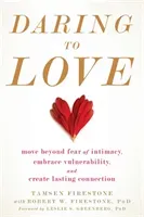 Daring to Love: Move Beyond Fear of Intimacy, Embrace Vulnerability, and Create Lasting Connection (Firestone Tamsen)(Paperback)