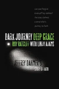 Dark Journey, Deep Grace: Jeffrey Dahmer's Story of Faith (Ratcliff Roy)(Paperback)