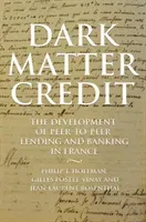 Dark Matter Credit: The Development of Peer-To-Peer Lending and Banking in France (Hoffman Philip T.)(Pevná vazba)