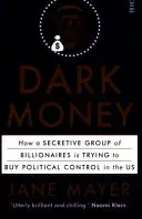 Dark Money - how a secretive group of billionaires is trying to buy political control in the US (Mayer Jane)(Paperback / softback)