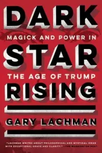 Dark Star Rising: Magick and Power in the Age of Trump (Lachman Gary)(Paperback)