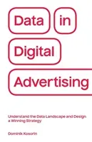 Data in Digital Advertising: Understand the Data Landscape and Design a Winning Strategy (Kosorin Dominik)(Paperback)