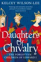 Daughters of Chivalry - The Forgotten Children of Edward I (Wilson-Lee Kelcey)(Paperback / softback)