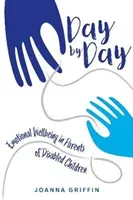 Day by Day: Emotional Wellbeing in Parents of Disabled Children (Griffin Joanna)(Paperback)