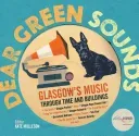 Dear Green Sounds - Glasgow's Music Through Time and Buildings - The Apollo, Glasgow Pavilion, Mono, Glasgow Royal Concert Hall, King Tut's Wah Wah Hut and More(Pevná vazba)