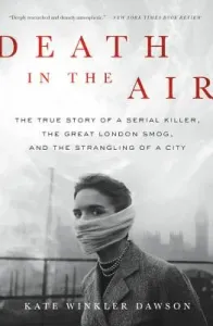 Death in the Air: The True Story of a Serial Killer, the Great London Smog, and the Strangling of a City (Dawson Kate Winkler)(Paperback)