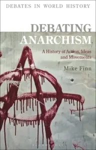 Debating Anarchism: A History of Action, Ideas and Movements (Finn Mike)(Paperback)