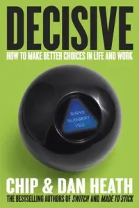 Decisive: How to Make Better Choices in Life and Work (Heath Chip)(Pevná vazba)